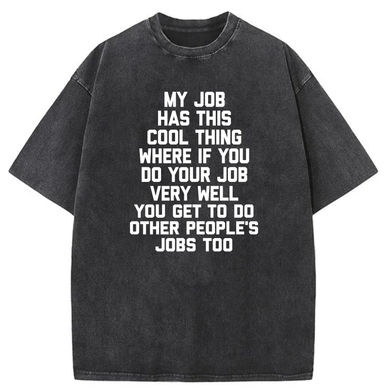 Dorawear™  My Job Has This Cool Thing Where If You Do Your Job Very Well You Get To Do Other People's Jobs Too Washed Cotton T-Shirt