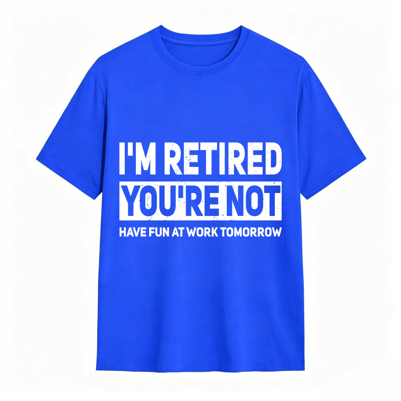 Dorawear™I M Retired You Re Not Have Fun At Work Tomorrow Unisex Classic T-shirt
