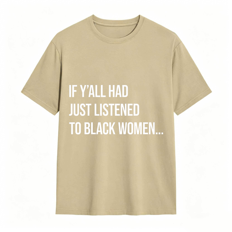 If Y'all Had Just Listened to Black Women Unisex Tee