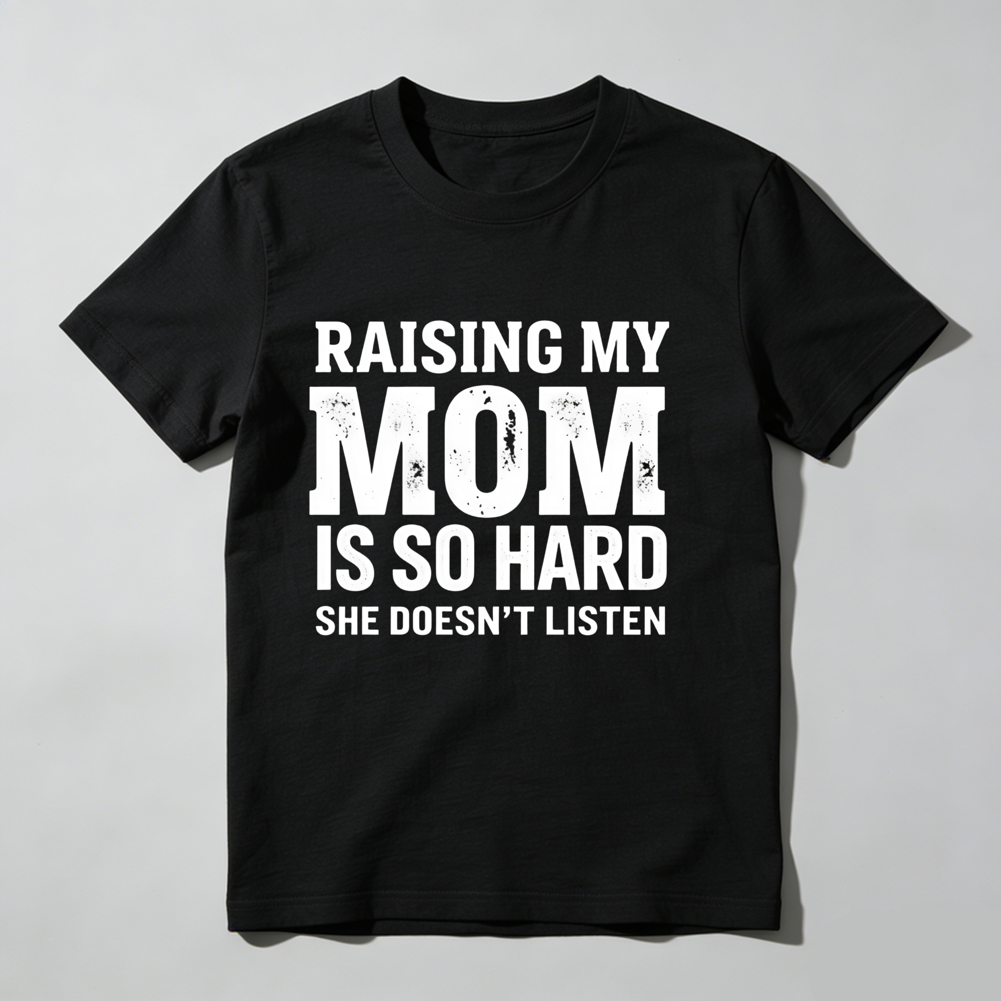 ;  Raising My Mom Is So Hard She Doesn't Listen T Shirt