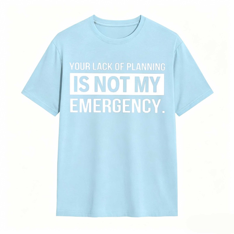 Dorawear™   Your Lack Of Planning Is Not My Emergency T-shirt