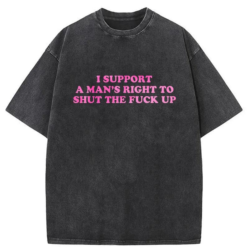 Dorawear™  I Support A Mans Right To Shut The Fuck Up Washed Cotton T-Shirt