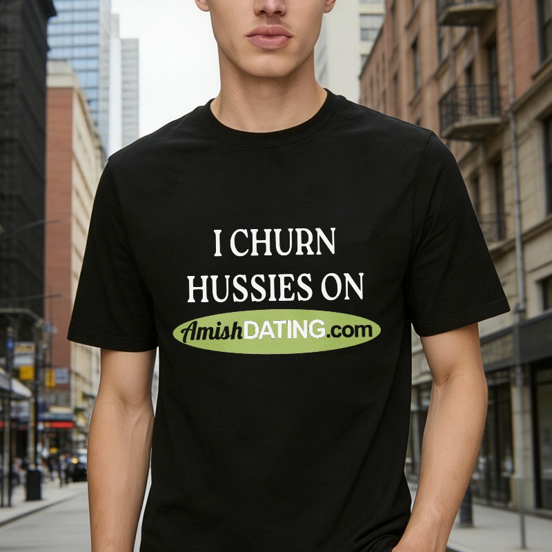 I Churn Hussies On Amishdating Com Funny Quote T-shirt