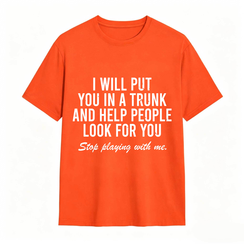 Dorawear™I Will Put You In A Trunk And Help People Look For You Stop Playing With Me Unisex Classic T-shirt