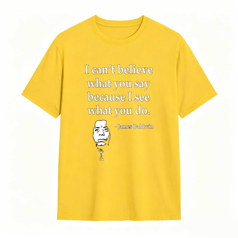 Dorawear™ I Cant Believe What You Say Because I See What You Do Quote With James Baldwin Portrait Unisex Classic T-shirt