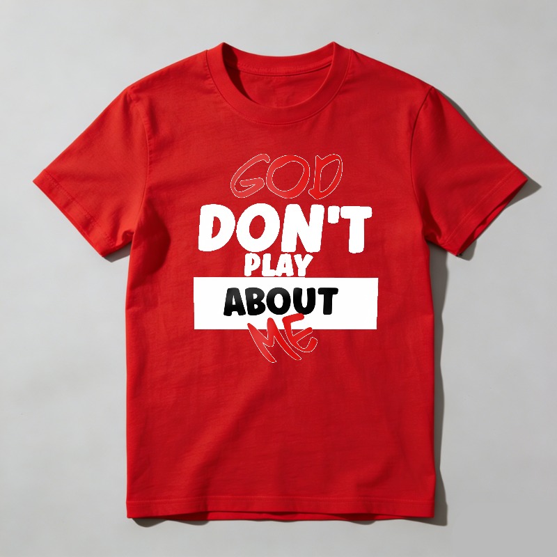 Dorawear™ God Don't Play About Me T Shirt 100% cotton