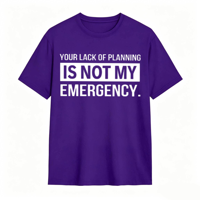 Dorawear™   Your Lack Of Planning Is Not My Emergency T-shirt