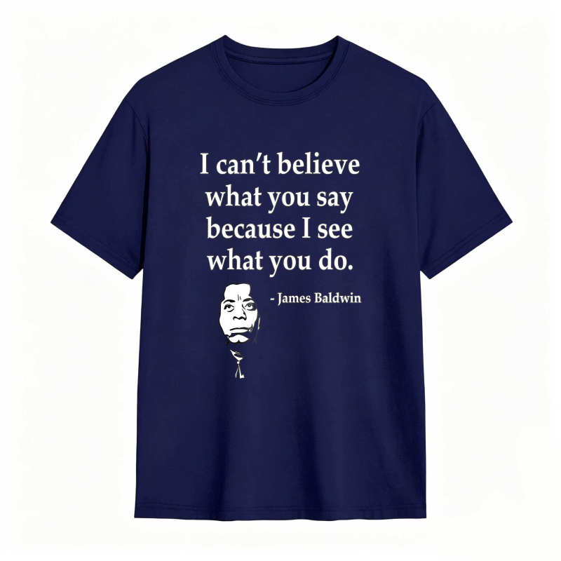 Dorawear™ I Cant Believe What You Say Because I See What You Do Quote With James Baldwin Portrait Unisex Classic T-shirt