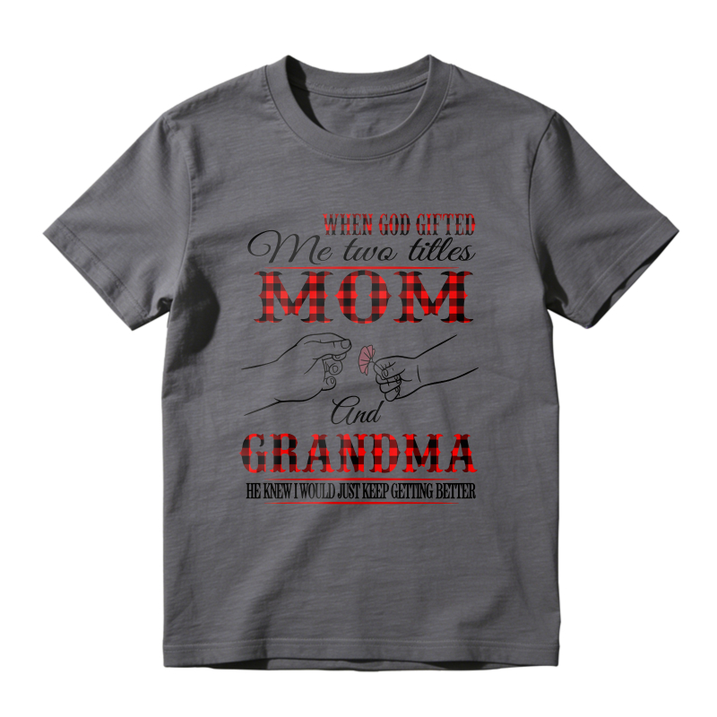 When God Gifted Me Two Titles Mom And Grandma He Knew I Would Just Keep Getting Better Unisex Classic T-shirt