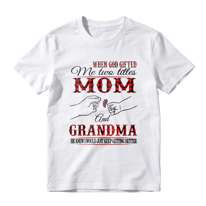 When God Gifted Me Two Titles Mom And Grandma He Knew I Would Just Keep Getting Better Unisex Classic T-shirt