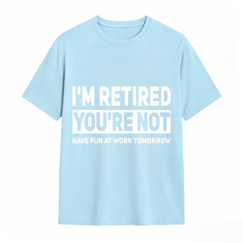 Dorawear™I M Retired You Re Not Have Fun At Work Tomorrow Unisex Classic T-shirt