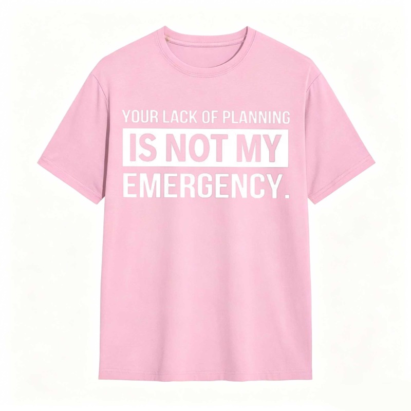 Dorawear™   Your Lack Of Planning Is Not My Emergency T-shirt
