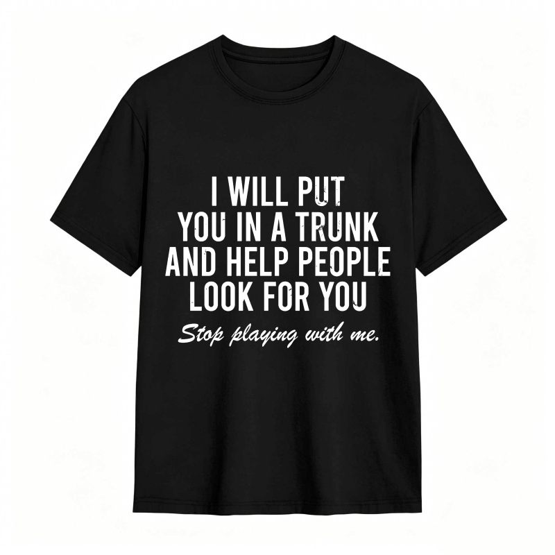 Dorawear™I Will Put You In A Trunk And Help People Look For You Stop Playing With Me Unisex Classic T-shirt