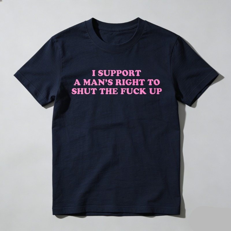 Dorawear™  I Support A Man's Right To Shut The Fuck Up T Shirt  100% cotton