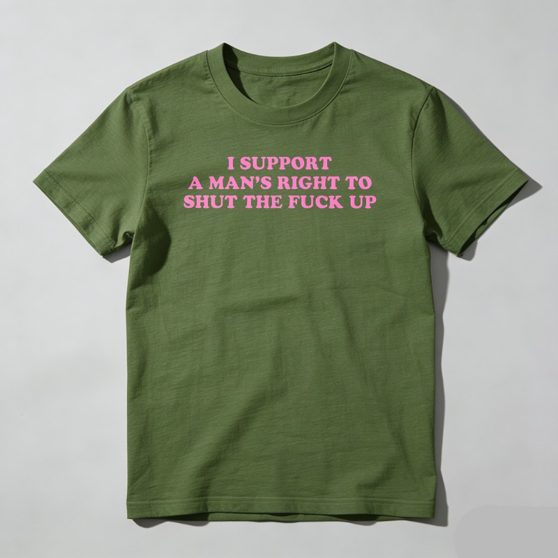 Dorawear™  I Support A Man's Right To Shut The Fuck Up T Shirt  100% cotton