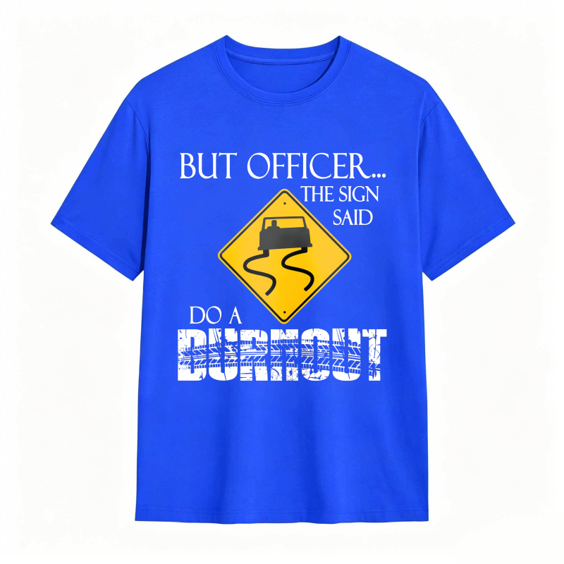 Dorawear™ But Officer The Sign Said Do A Burnout Road Sign Car Pattern Unisex Classic T-shirt