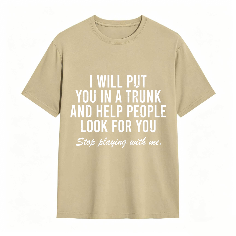 Dorawear™I Will Put You In A Trunk And Help People Look For You Stop Playing With Me Unisex Classic T-shirt