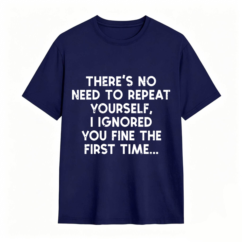 Dorawear™There's No Need To Repeat Yourself I Ignored You Fine The First Time Unisex Classic T-shirt