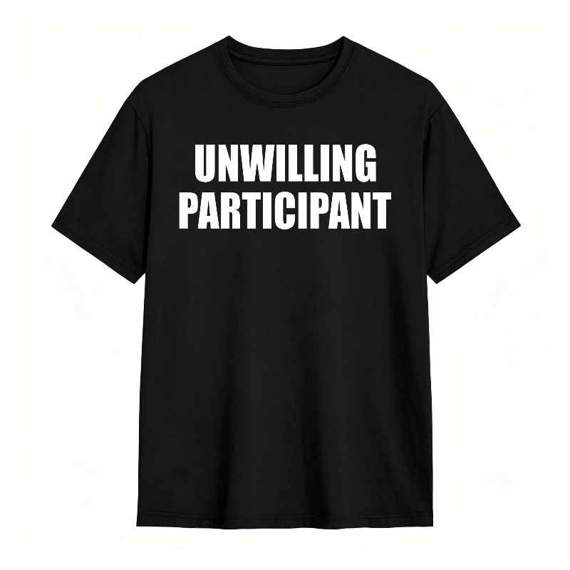 Dorawear™Unwilling Participant T Shirt 100% cotton