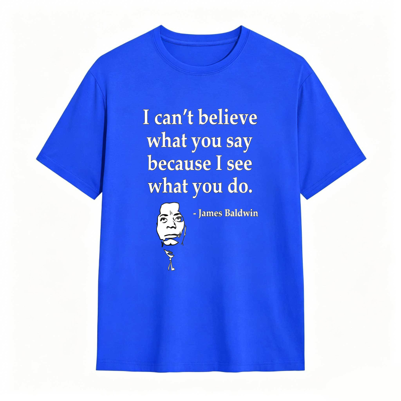 Dorawear™ I Cant Believe What You Say Because I See What You Do Quote With James Baldwin Portrait Unisex Classic T-shirt