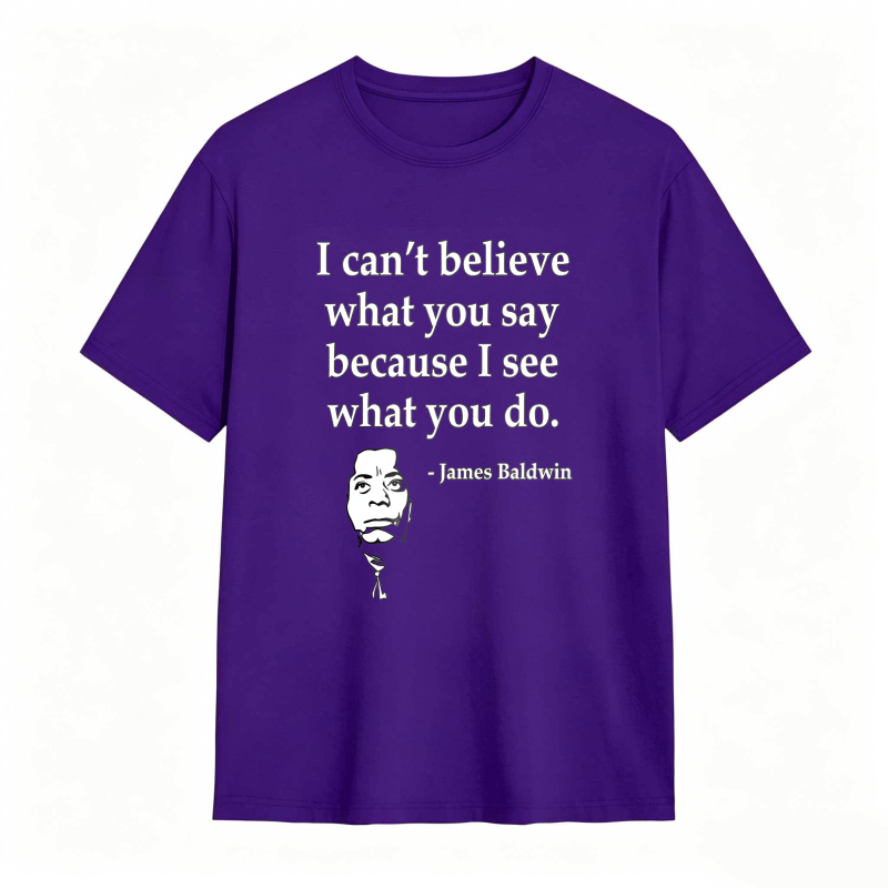Dorawear™ I Cant Believe What You Say Because I See What You Do Quote With James Baldwin Portrait Unisex Classic T-shirt