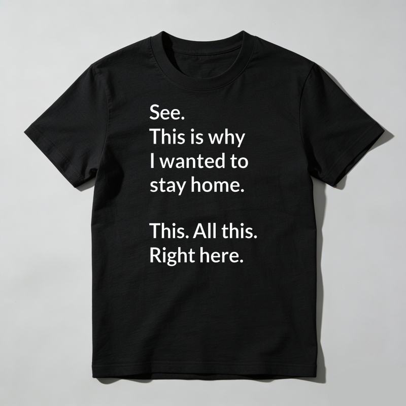 See This Is Why I Wanted To Stay Home This All This Right Here T Shirt
