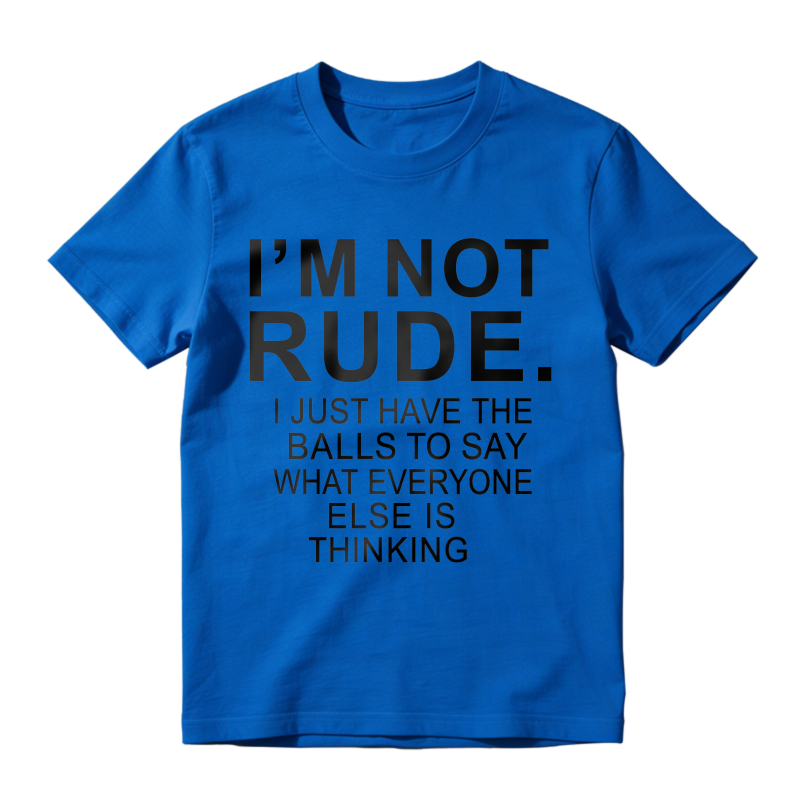 I'm Not Rude I Just Have The Balls To Say What Everyone Else Is Thinking T-shirt