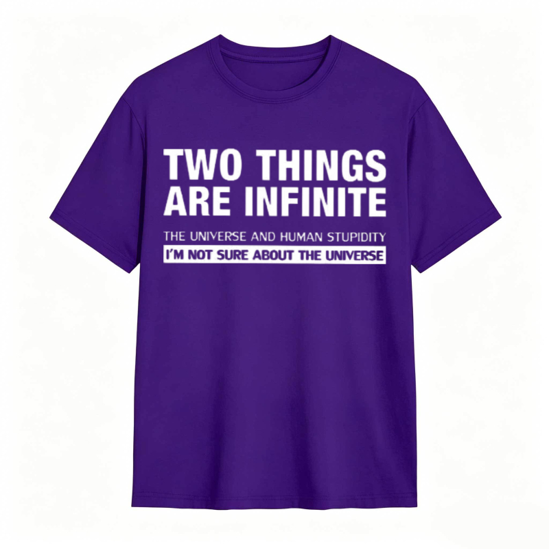 Two Things Are Infinite The Universe And Human Stupidity I'm Not Sure About The Universe T-shirt