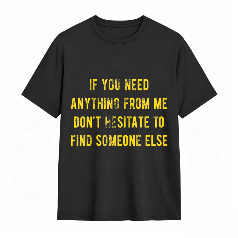 Dorawear™If You Need Anything From Me Dont Hesitate To Find Someone Else Unisex Classic T-shirt