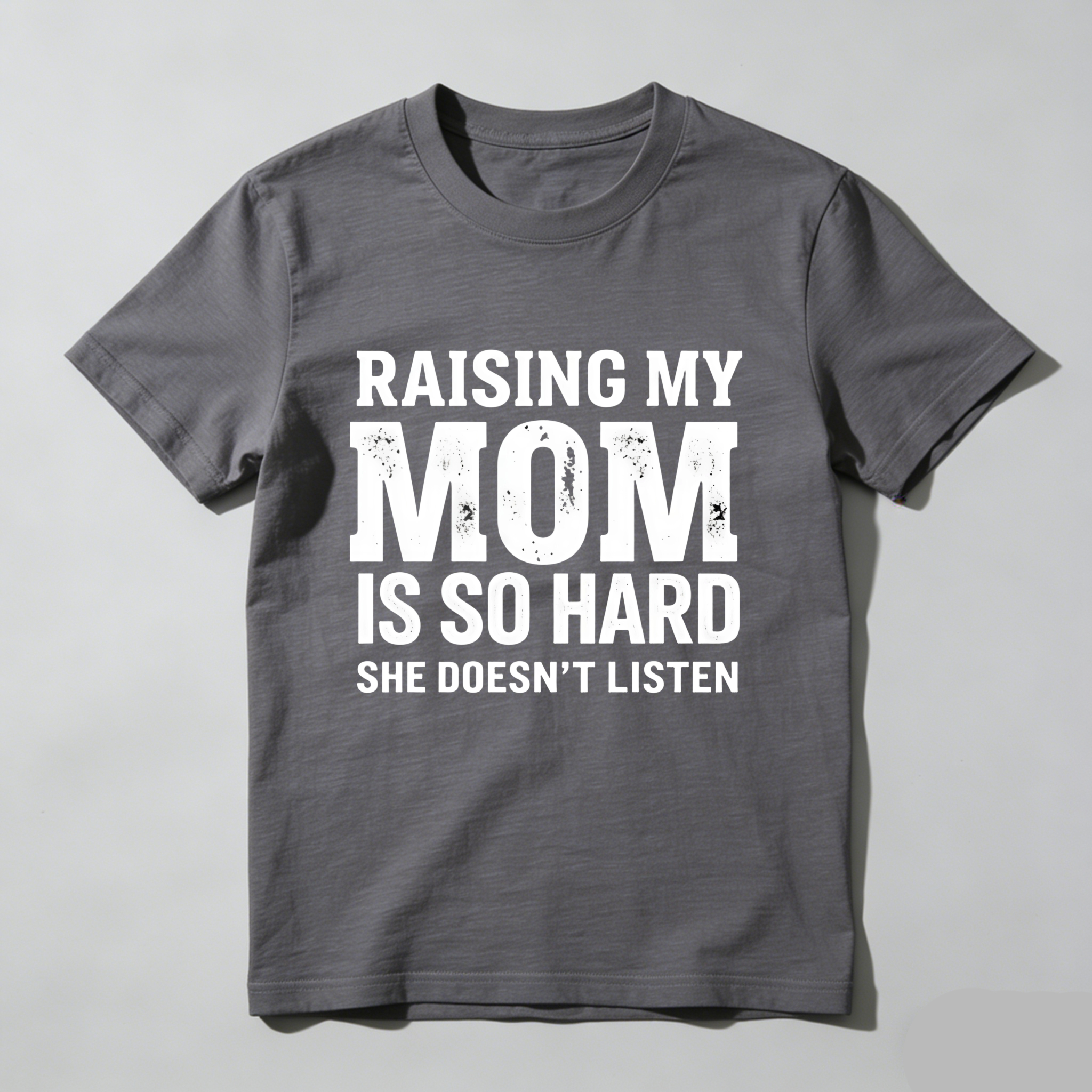 ;  Raising My Mom Is So Hard She Doesn't Listen T Shirt