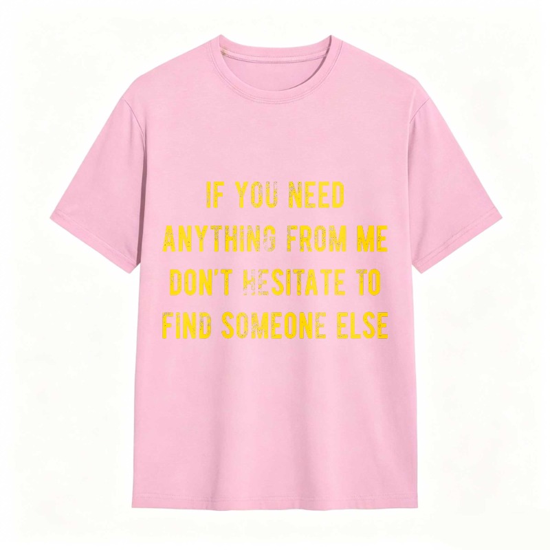 Dorawear™If You Need Anything From Me Dont Hesitate To Find Someone Else Unisex Classic T-shirt