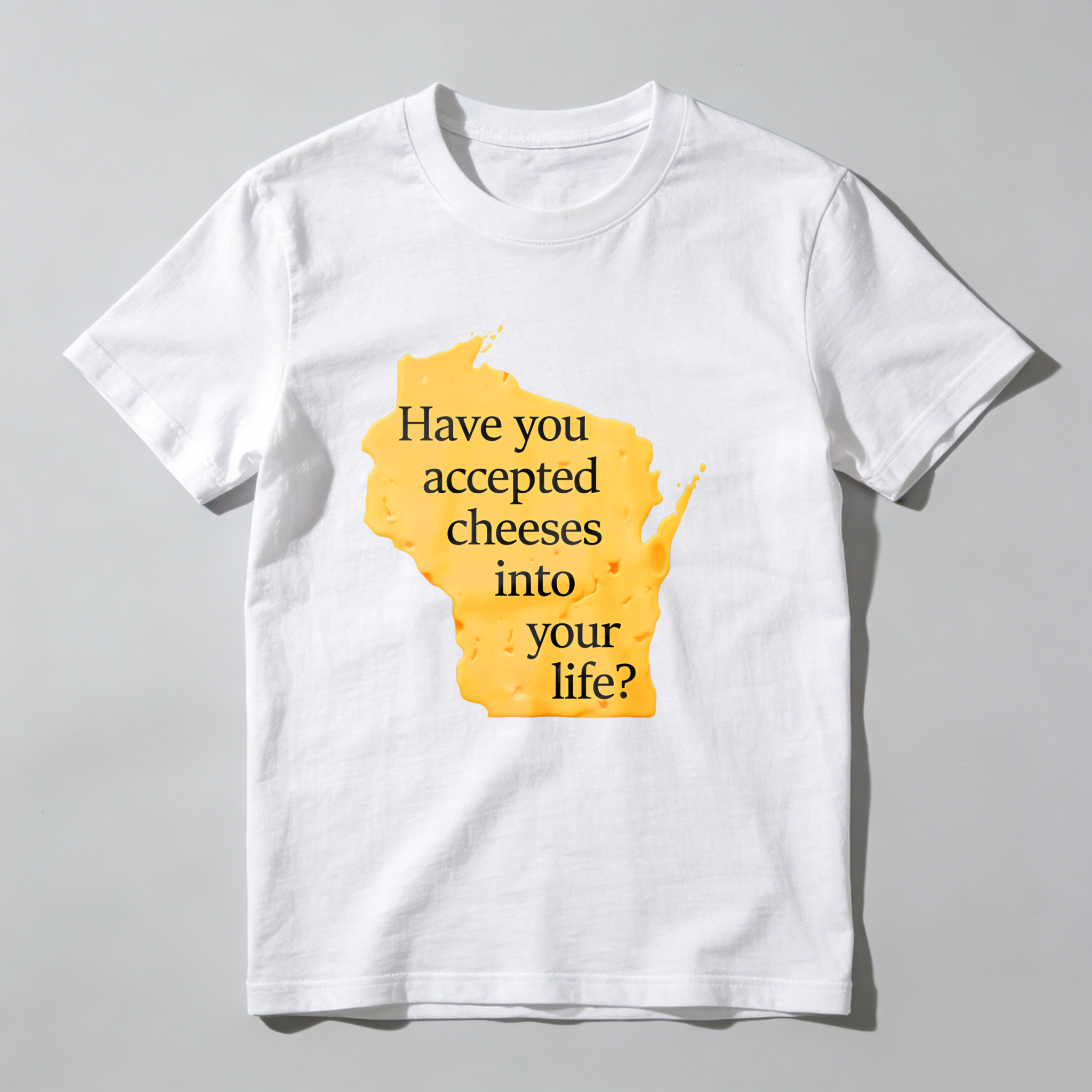 Dorawear™ Have You Accepted Cheeses Into Your Life T Shirt