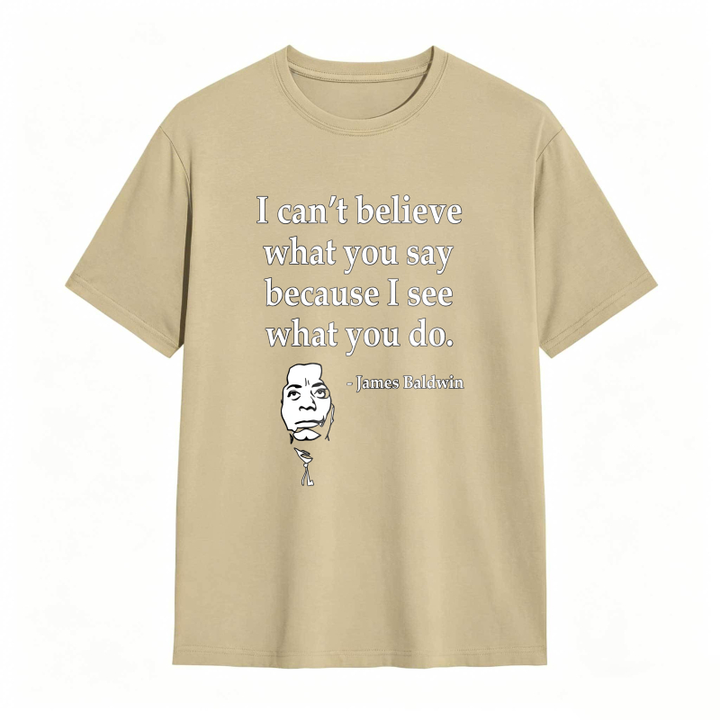 Dorawear™ I Cant Believe What You Say Because I See What You Do Quote With James Baldwin Portrait Unisex Classic T-shirt