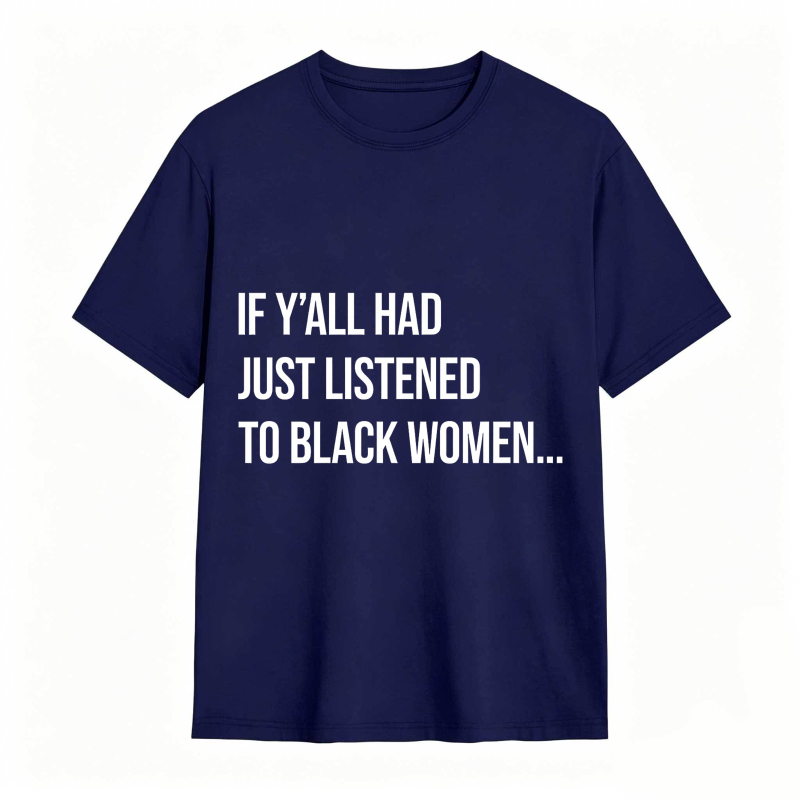 If Y'all Had Just Listened to Black Women Unisex Tee