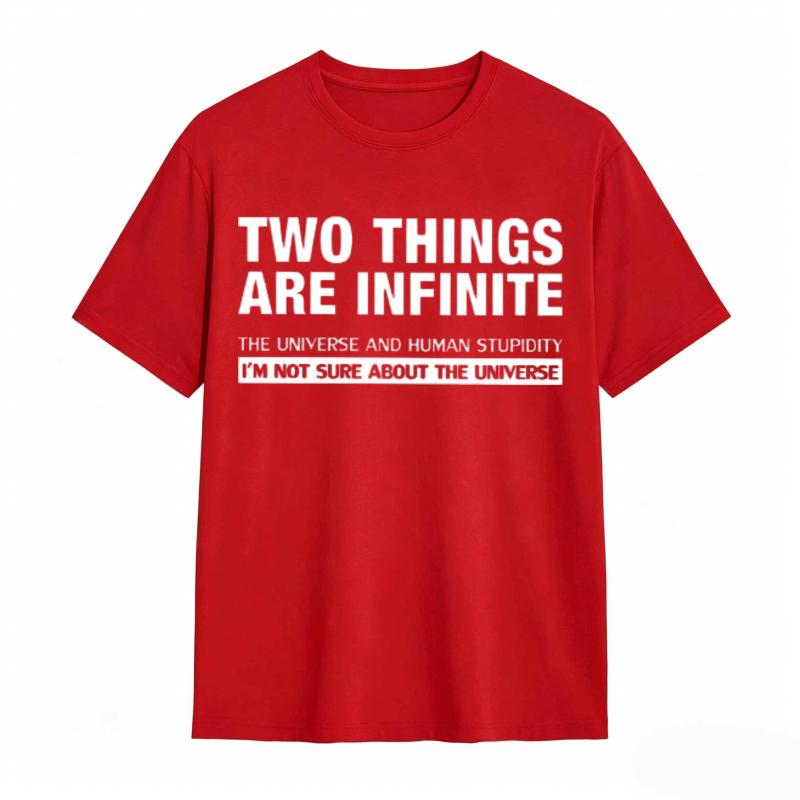 Two Things Are Infinite The Universe And Human Stupidity I'm Not Sure About The Universe T-shirt