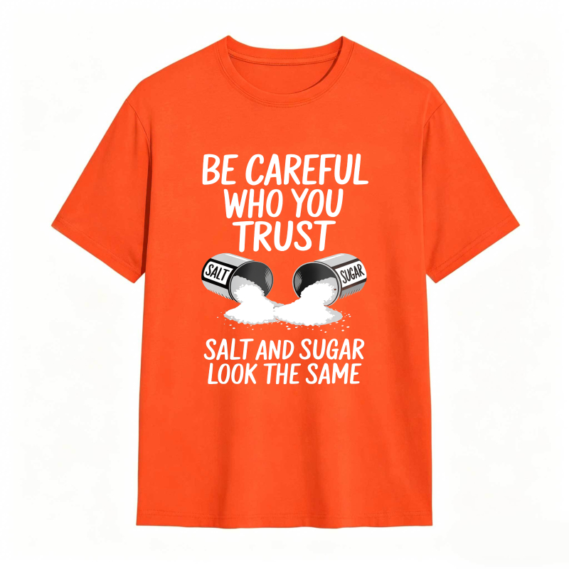 Be Careful Who You Trust Salt And Sugar Look The Same Unisex Classic T-shirt