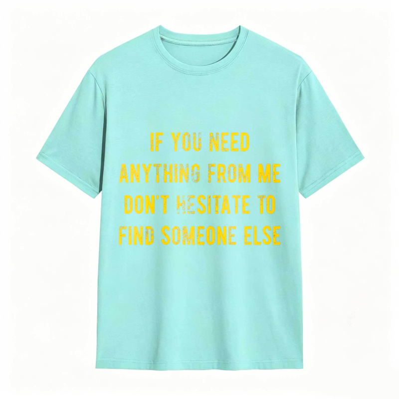 Dorawear™If You Need Anything From Me Dont Hesitate To Find Someone Else Unisex Classic T-shirt
