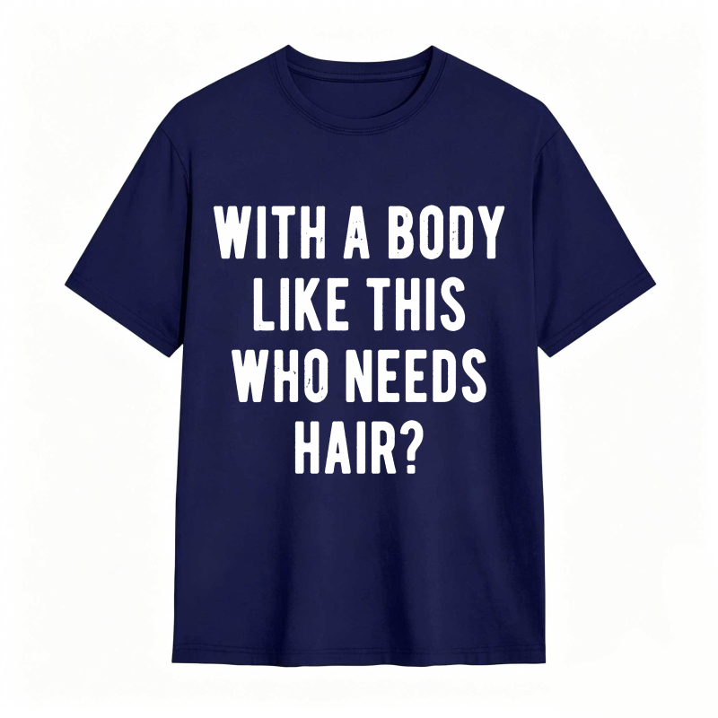 Dorawear™With A Body Like This Who Needs Hair Unisex Classic T-shirt