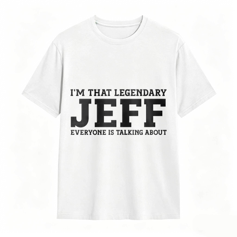 Dorawear™ I M That Legendary Jeff Everyone Is Talking About Unisex Classic T-shirt