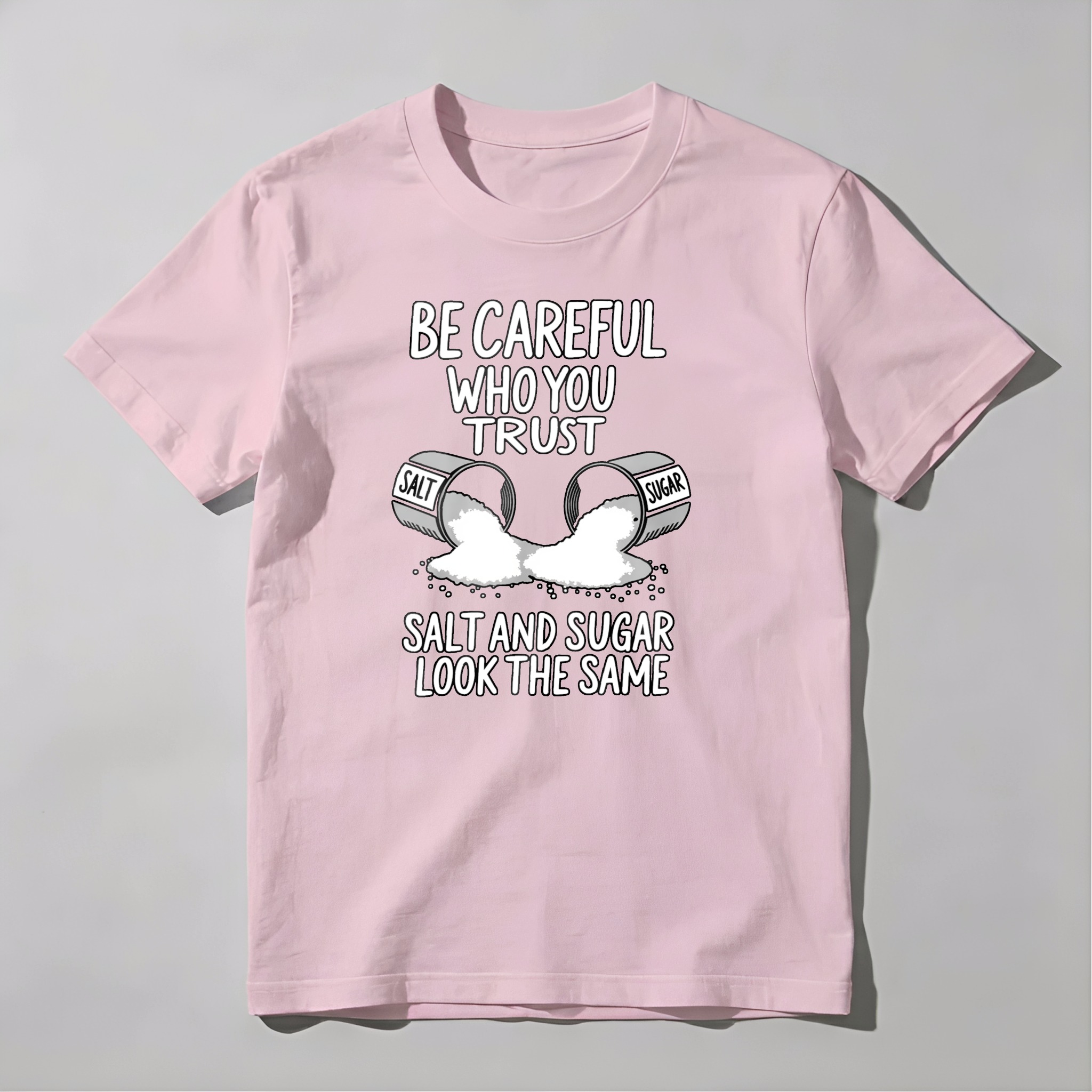 Dorawear™ Be Careful Who You Trust Salt And Sugar Look The Same T Shirt 100% cotton