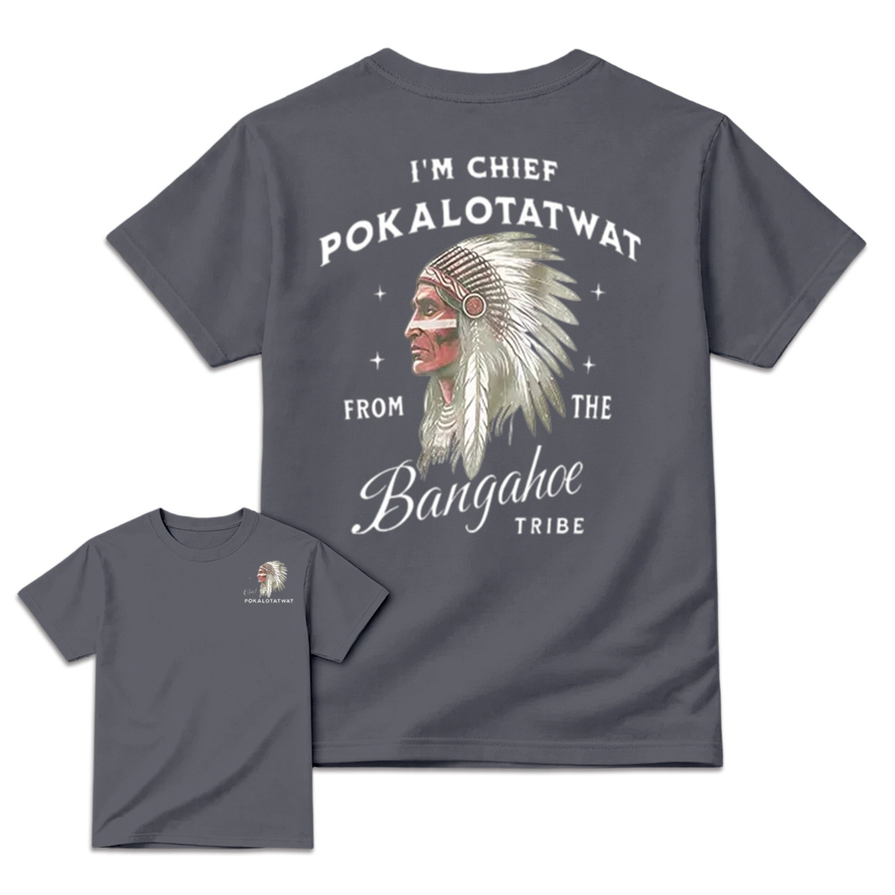 I'm Chief Pokalotatwat From The Tribe Indigenous Native America T-shirt, Funny T-shirt, Indian Chief Shirt