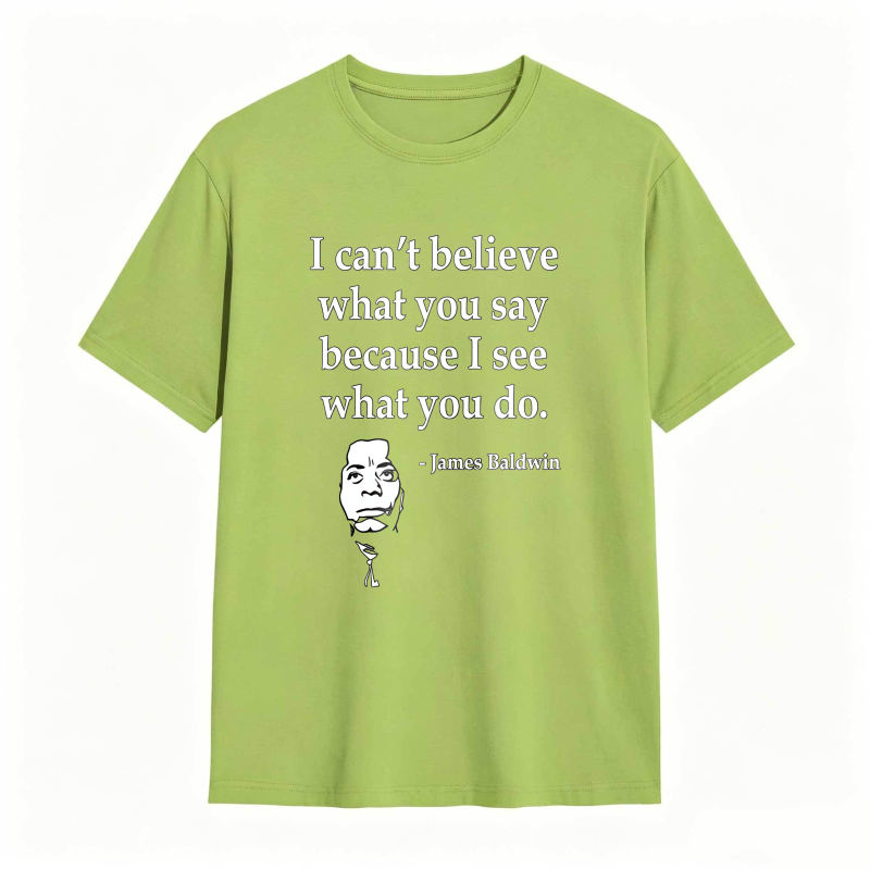 Dorawear™ I Cant Believe What You Say Because I See What You Do Quote With James Baldwin Portrait Unisex Classic T-shirt