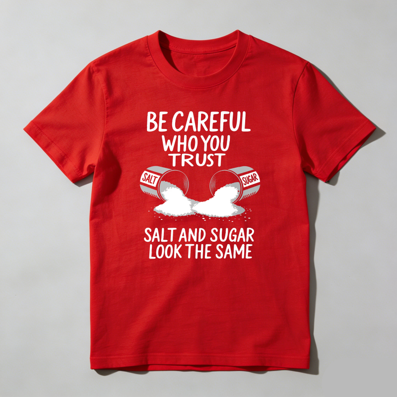 Dorawear™ Be Careful Who You Trust Salt And Sugar Look The Same T Shirt 100% cotton