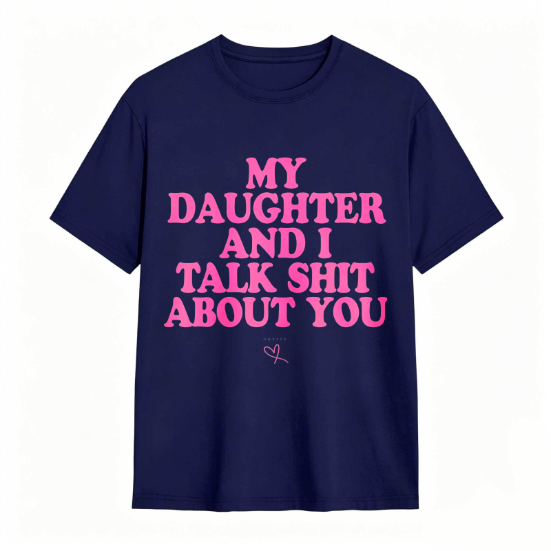 Dorawear™ My Daughter And I Talk Shit About You Unisex Classic T-shirt