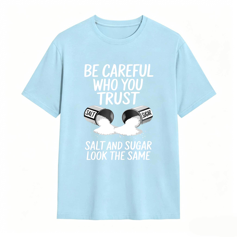 Be Careful Who You Trust Salt And Sugar Look The Same Unisex Classic T-shirt