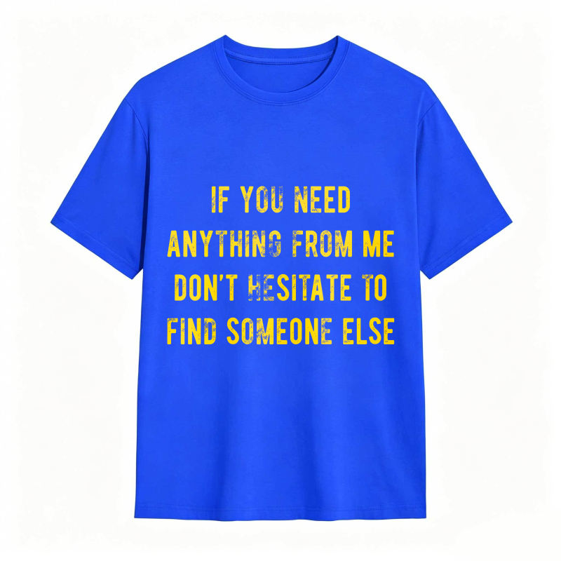 Dorawear™If You Need Anything From Me Dont Hesitate To Find Someone Else Unisex Classic T-shirt