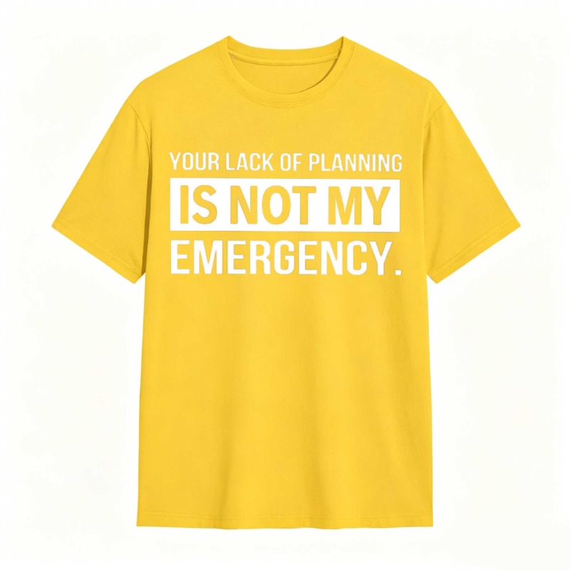 Dorawear™   Your Lack Of Planning Is Not My Emergency T-shirt