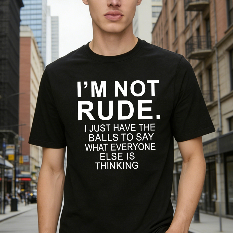 I'm Not Rude I Just Have The Balls To Say What Everyone Else Is Thinking T-shirt