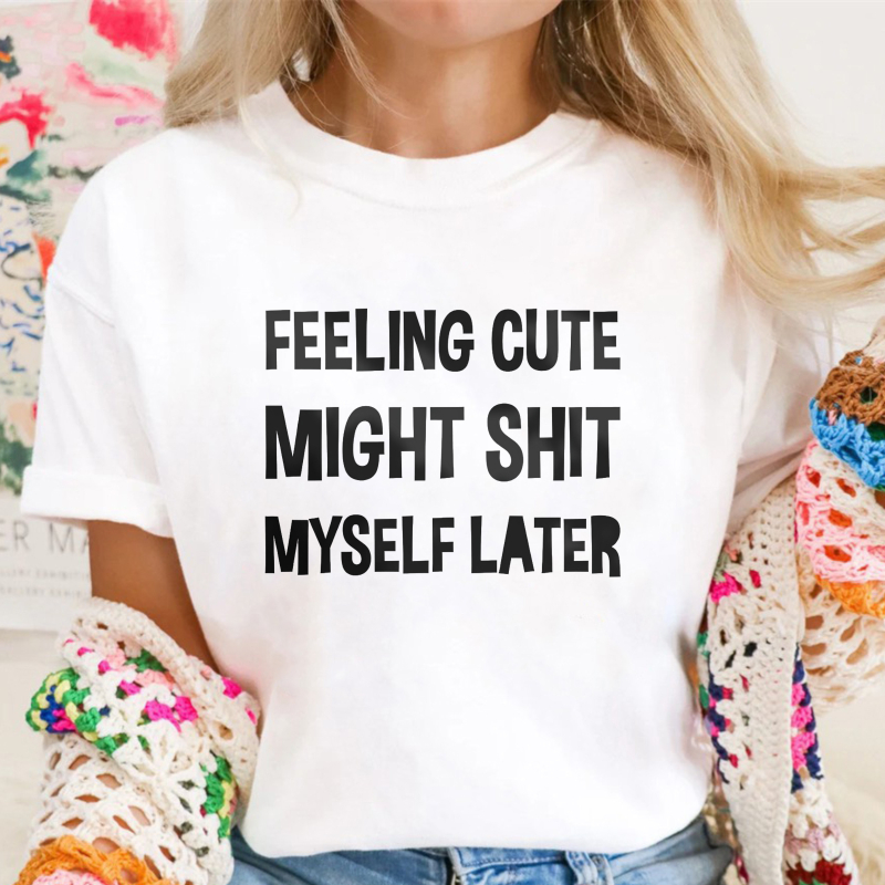 Feeling Cute Might Shit Myself Later Unisex Classic T-shirt