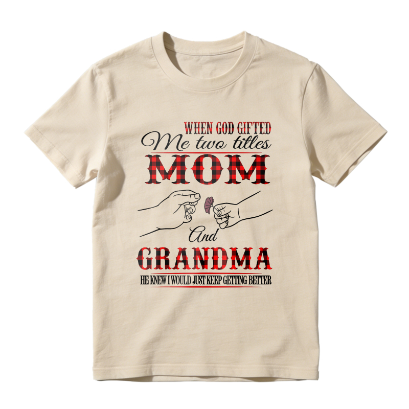 When God Gifted Me Two Titles Mom And Grandma He Knew I Would Just Keep Getting Better Unisex Classic T-shirt